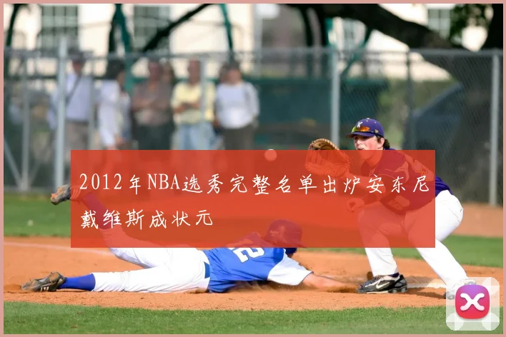 2012年NBA选秀完整名单出炉安东尼戴维斯成状元