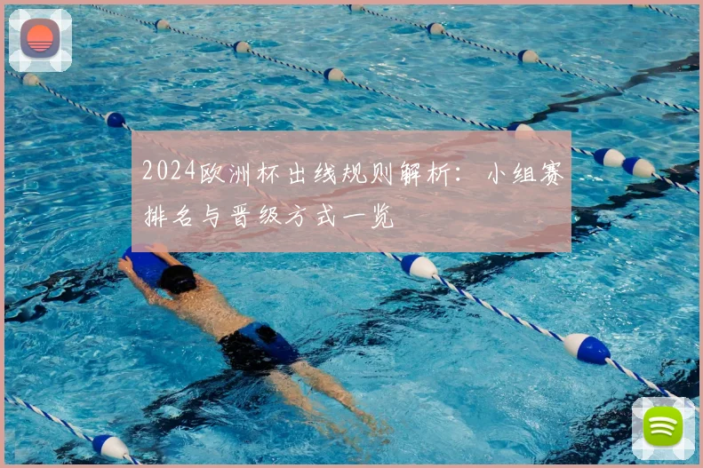 2024欧洲杯出线规则解析：小组赛排名与晋级方式一览