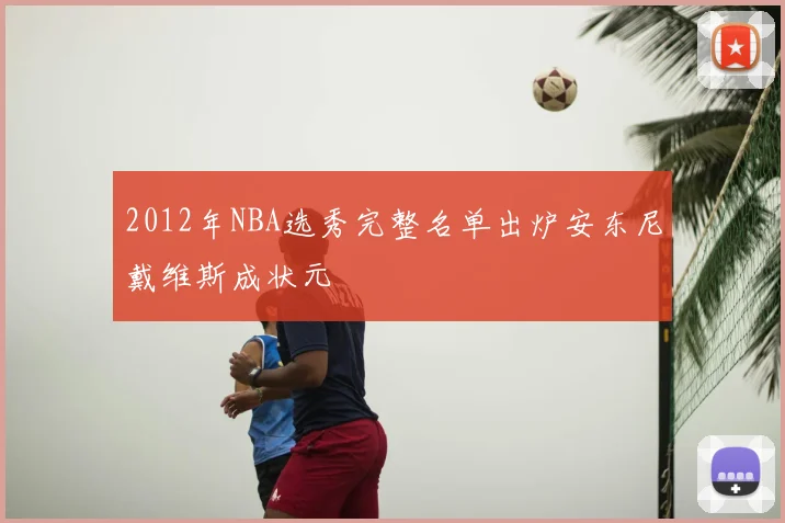 2012年NBA选秀完整名单出炉安东尼戴维斯成状元