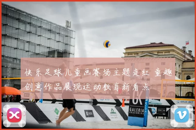 快乐足球儿童画赛场主题走红 童趣创意作品展现运动教育新看点