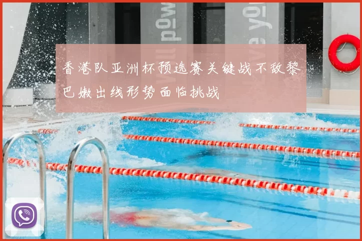 香港队亚洲杯预选赛关键战不敌黎巴嫩出线形势面临挑战